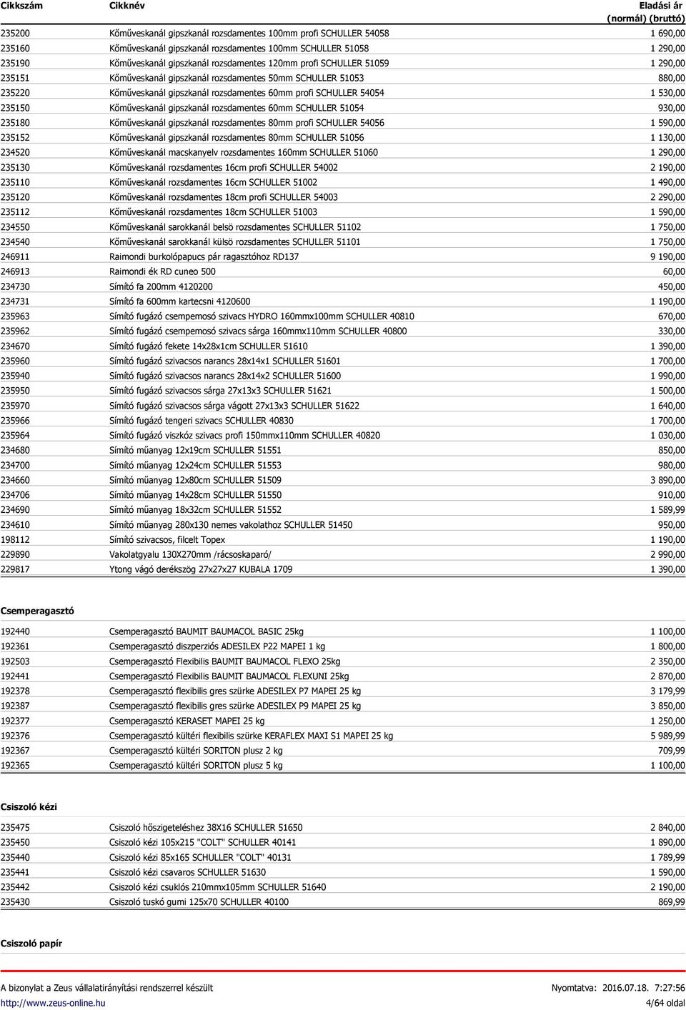 gipszkanál rozsdamentes 120mm profi SCHULLER 51059 Kőműveskanál gipszkanál rozsdamentes 50mm SCHULLER 51053 Kőműveskanál gipszkanál rozsdamentes 60mm profi SCHULLER 54054 Kőműveskanál gipszkanál