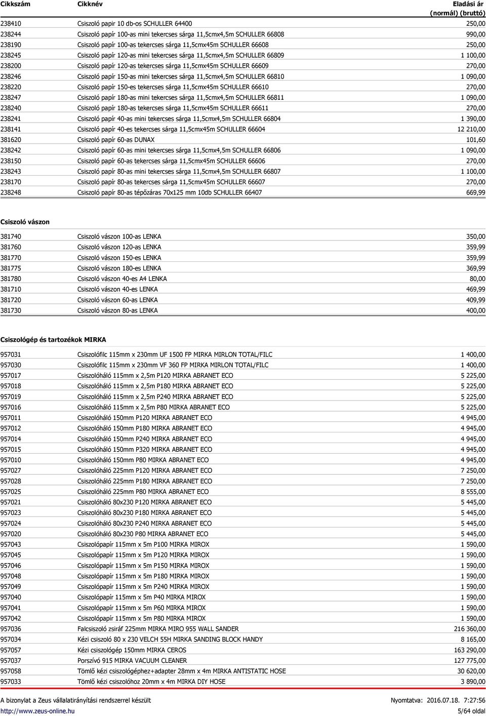sárga 11,5cmx45m SCHULLER 66609 Csiszoló papír 150-as mini tekercses sárga 11,5cmx4,5m SCHULLER 66810 Csiszoló papír 150-es tekercses sárga 11,5cmx45m SCHULLER 66610 Csiszoló papír 180-as mini