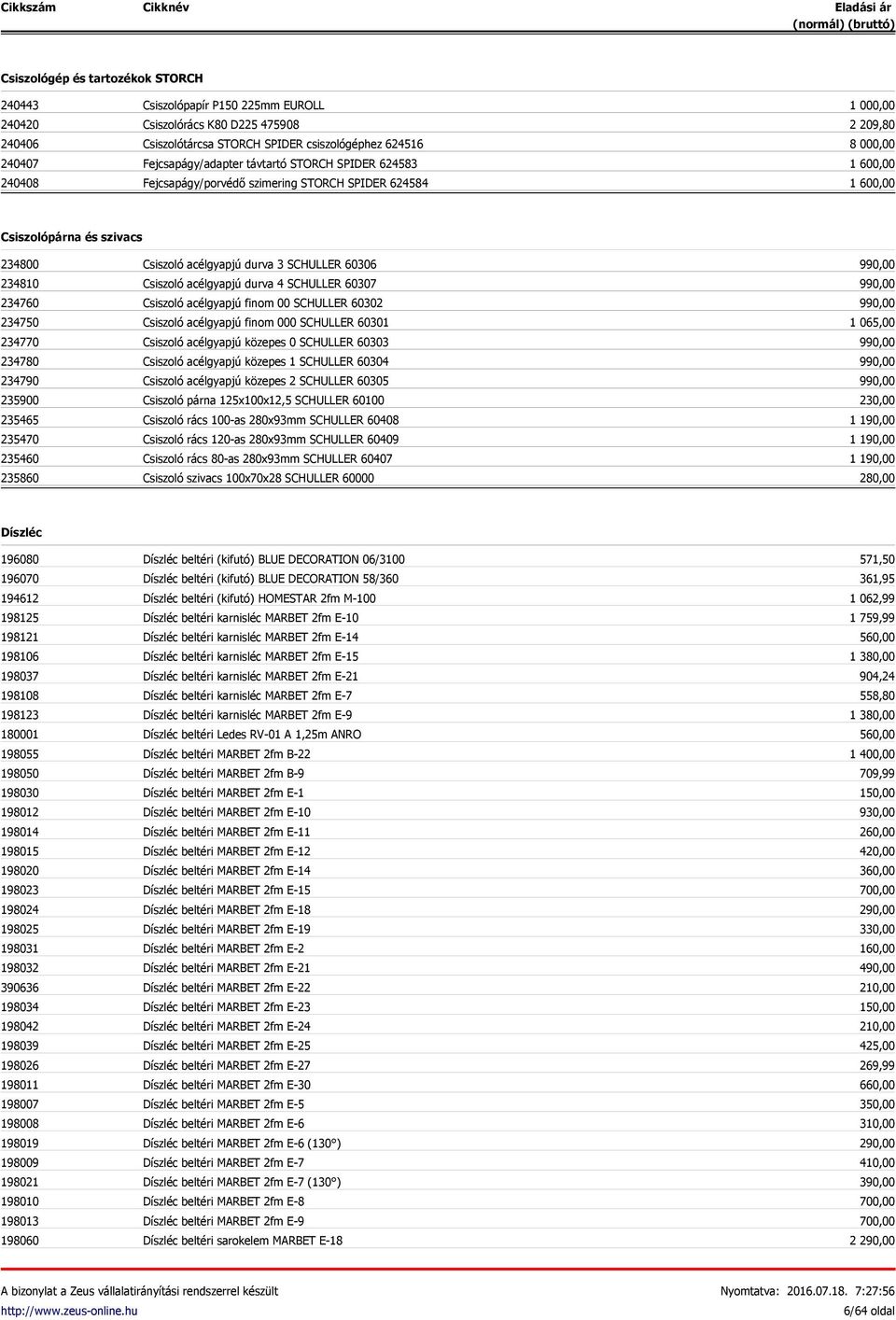 235900 235465 235470 235460 235860 Csiszoló acélgyapjú durva 3 SCHULLER 60306 Csiszoló acélgyapjú durva 4 SCHULLER 60307 Csiszoló acélgyapjú finom 00 SCHULLER 60302 Csiszoló acélgyapjú finom 000