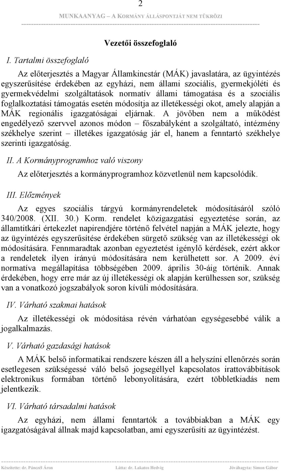 A jövőben nem a működést engedélyező szervvel azonos módon főszabályként a szolgáltató, intézmény székhelye szerint illetékes igazgatóság jár el, hanem a fenntartó székhelye szerinti igazgatóság. II.