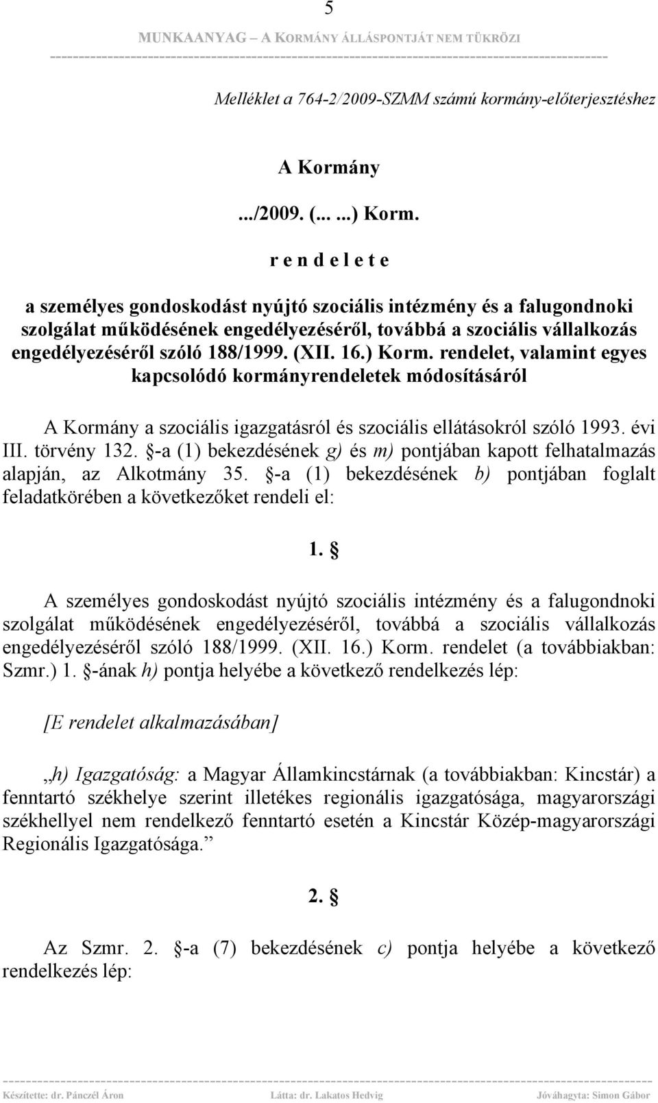 16.) Korm. rendelet, valamint egyes kapcsolódó kormányrendeletek módosításáról A Kormány a szociális igazgatásról és szociális ellátásokról szóló 1993. évi III. törvény 132.