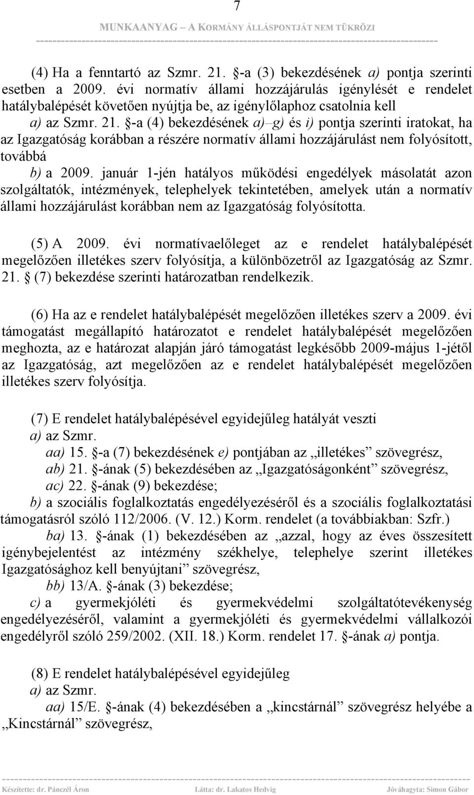 -a (4) bekezdésének a) g) és i) pontja szerinti iratokat, ha az Igazgatóság korábban a részére normatív állami hozzájárulást nem folyósított, továbbá b) a 2009.