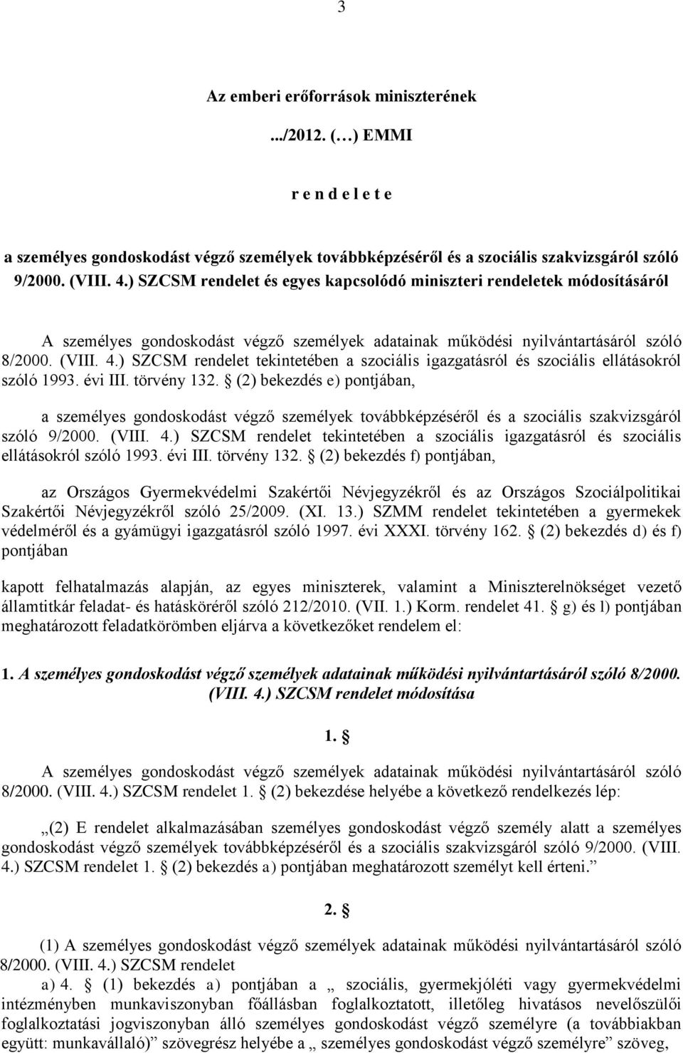 ) SZCSM rendelet tekintetében a szociális igazgatásról és szociális ellátásokról szóló 1993. évi III. törvény 132.