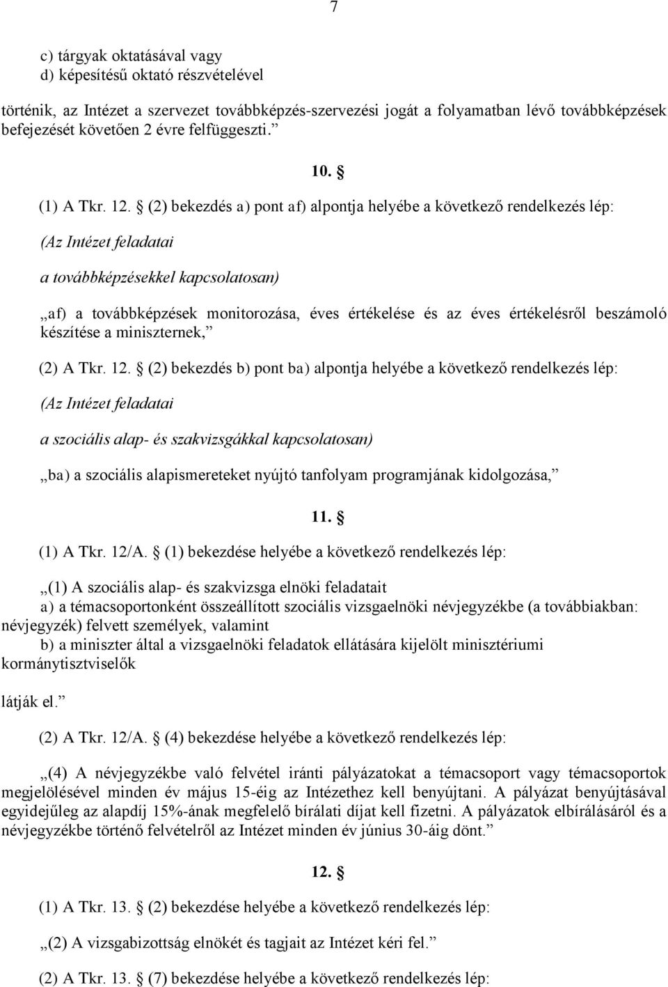 (2) bekezdés a) pont af) alpontja helyébe a következő rendelkezés lép: (Az Intézet feladatai a továbbképzésekkel kapcsolatosan) af) a továbbképzések monitorozása, éves értékelése és az éves