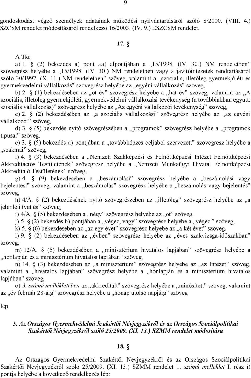 ) NM rendeletben szöveg, valamint a szociális, illetőleg gyermekjóléti és gyermekvédelmi vállalkozás szövegrész helyébe az egyéni vállalkozás szöveg, b) 2.