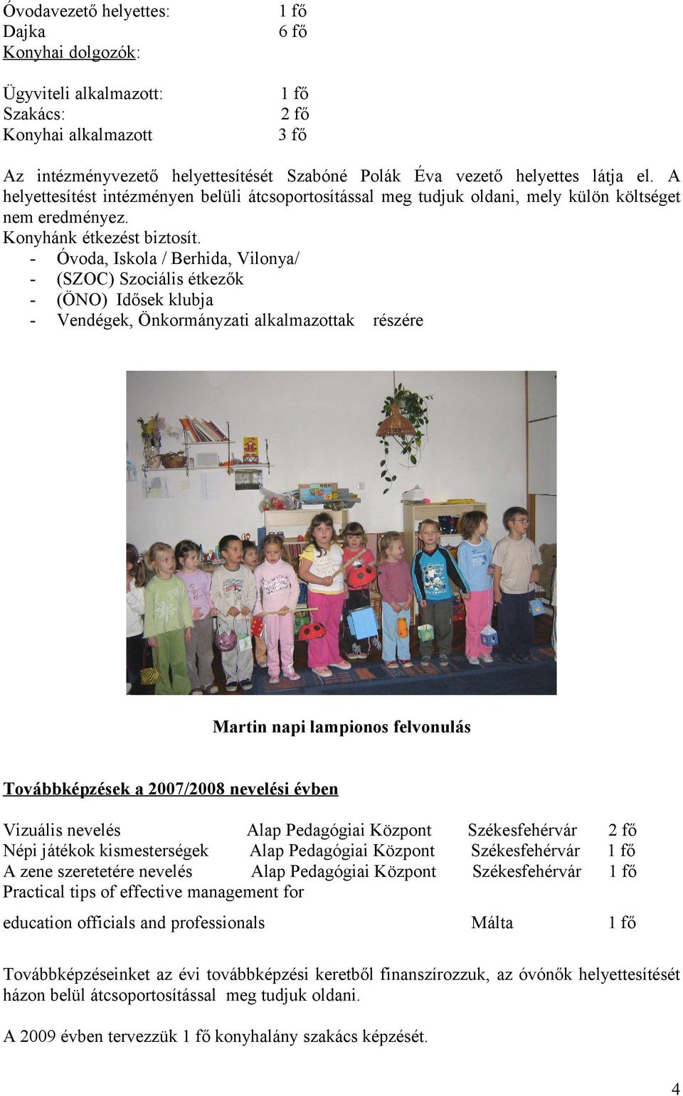 - Óvoda, Iskola / Berhida, Vilonya/ - (SZOC) Szociális étkezők - (ÖNO) Idősek klubja - Vendégek, Önkormányzati alkalmazottak részére Martin napi lampionos felvonulás Továbbképzések a 2007/2008