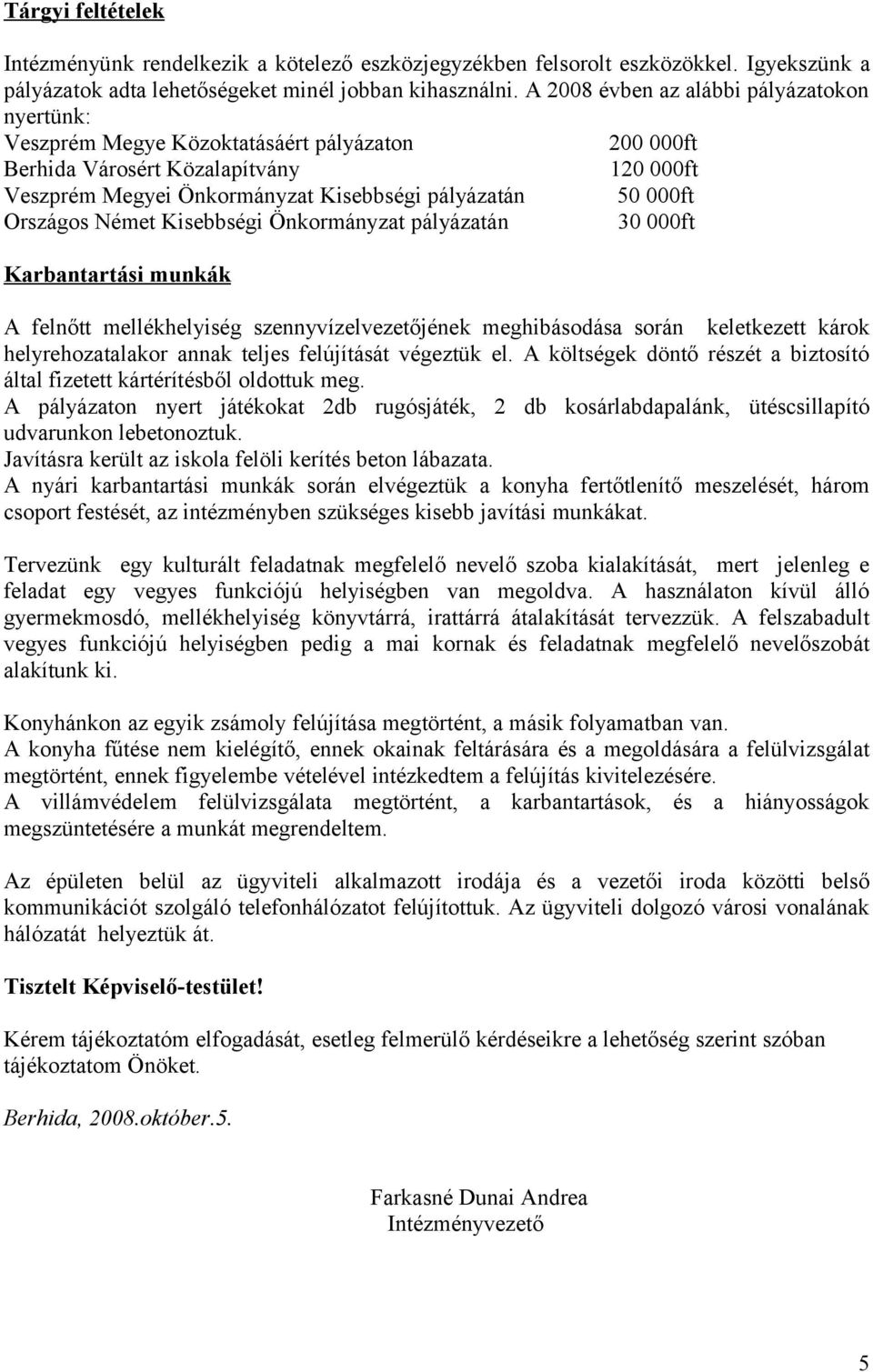 Országos Német Kisebbségi Önkormányzat pályázatán 30 000ft Karbantartási munkák A felnőtt mellékhelyiség szennyvízelvezetőjének meghibásodása során keletkezett károk helyrehozatalakor annak teljes