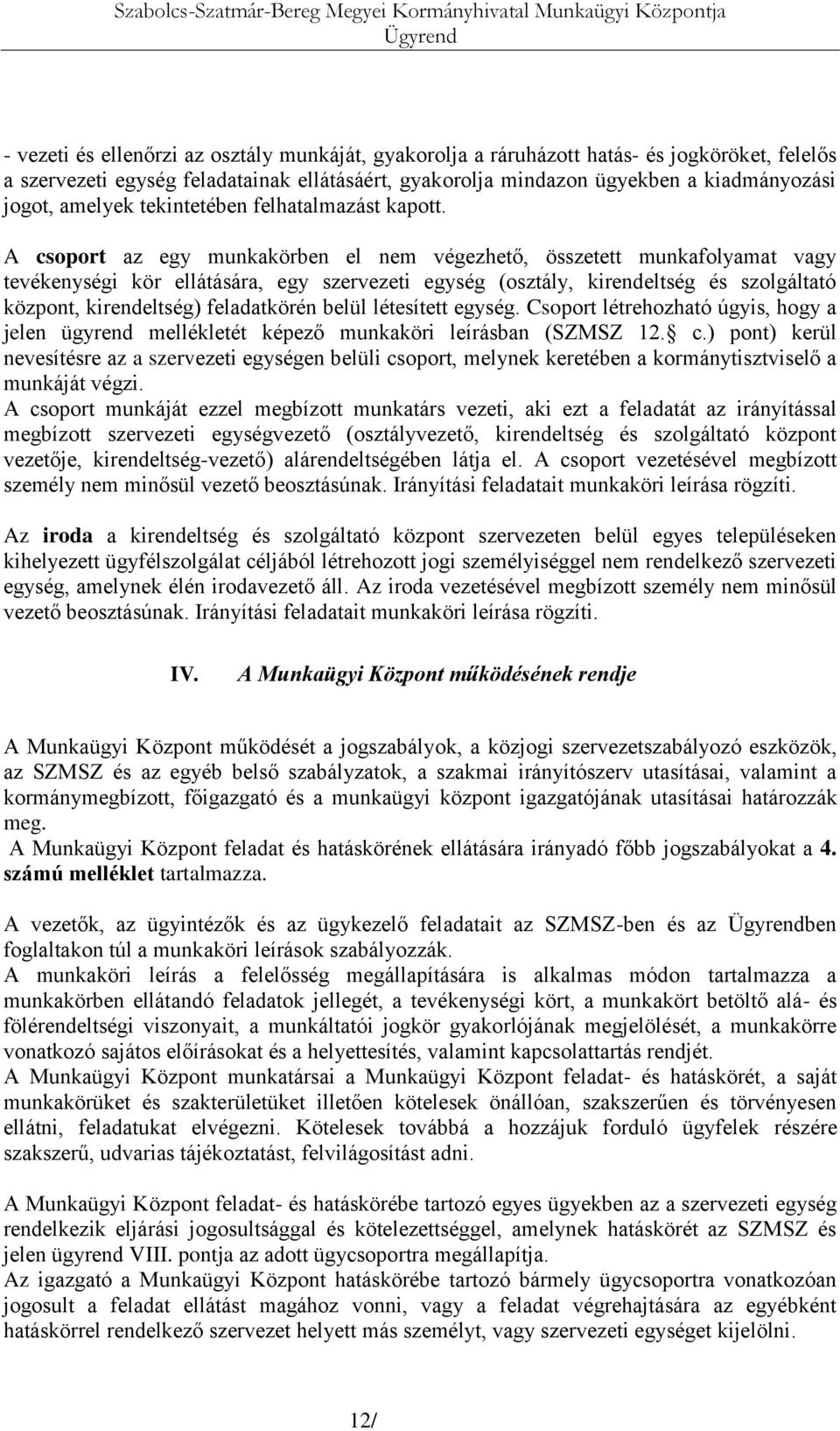A csoport az egy munkakörben el nem végezhető, összetett munkafolyamat vagy tevékenységi kör ellátására, egy szervezeti egység (osztály, kirendeltség és szolgáltató központ, kirendeltség)
