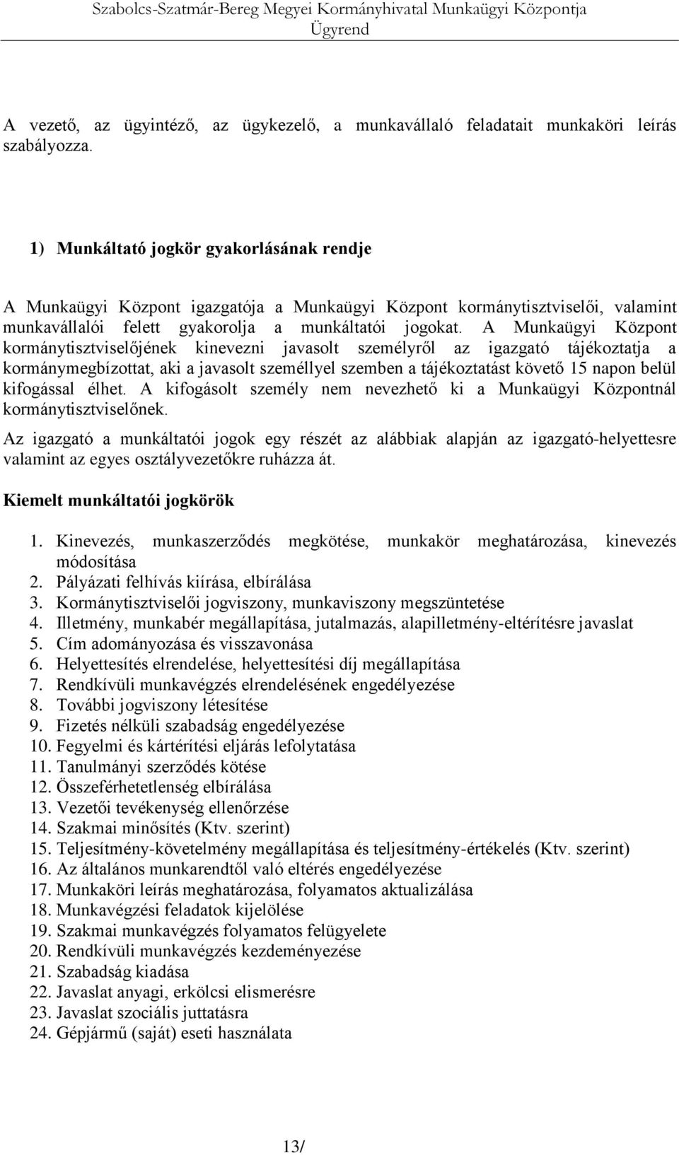 A Munkaügyi Központ kormánytisztviselőjének kinevezni javasolt személyről az igazgató tájékoztatja a kormánymegbízottat, aki a javasolt személlyel szemben a tájékoztatást követő 15 napon belül