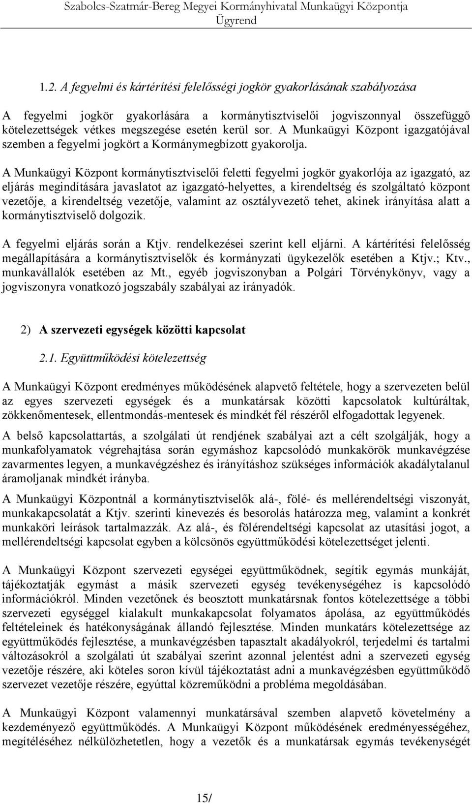 sor. A Munkaügyi Központ igazgatójával szemben a fegyelmi jogkört a Kormánymegbízott gyakorolja.