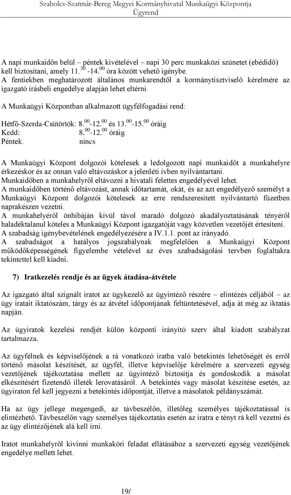 A Munkaügyi Központban alkalmazott ügyfélfogadási rend: Hétfő-Szerda-Csütörtök: 8. 00-12. 00 és 13. 00-15. 00 óráig Kedd: 8. 00-12. 00 óráig Péntek.