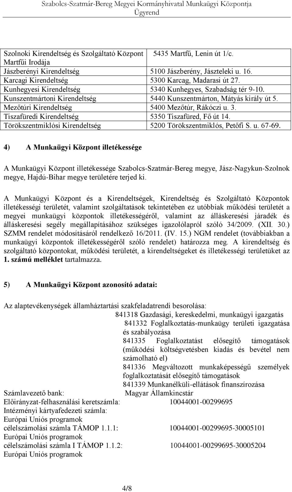 Mezőtúri Kirendeltség 5400 Mezőtúr, Rákóczi u. 3. Tiszafüredi Kirendeltség 5350 Tiszafüred, Fő út 14. Törökszentmiklósi Kirendeltség 5200 Törökszentmiklós, Petőfi S. u. 67-69.