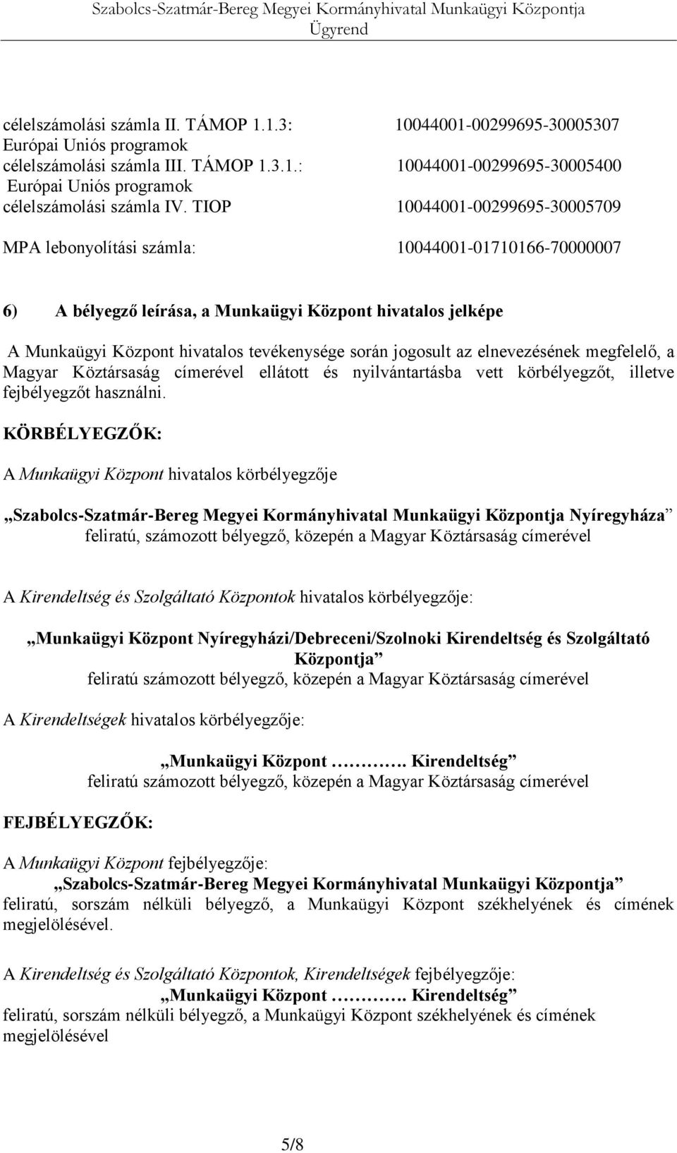 jogosult az elnevezésének megfelelő, a Magyar Köztársaság címerével ellátott és nyilvántartásba vett körbélyegzőt, illetve fejbélyegzőt használni.