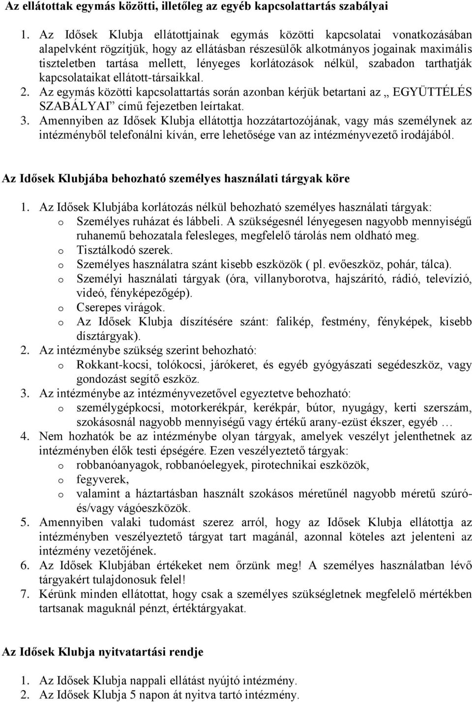 nélkül, szabadn tarthatják kapcslataikat elláttt-társaikkal. 2. Az egymás közötti kapcslattartás srán aznban kérjük betartani az EGYÜTTÉLÉS SZABÁLYAI című fejezetben leírtakat. 3.