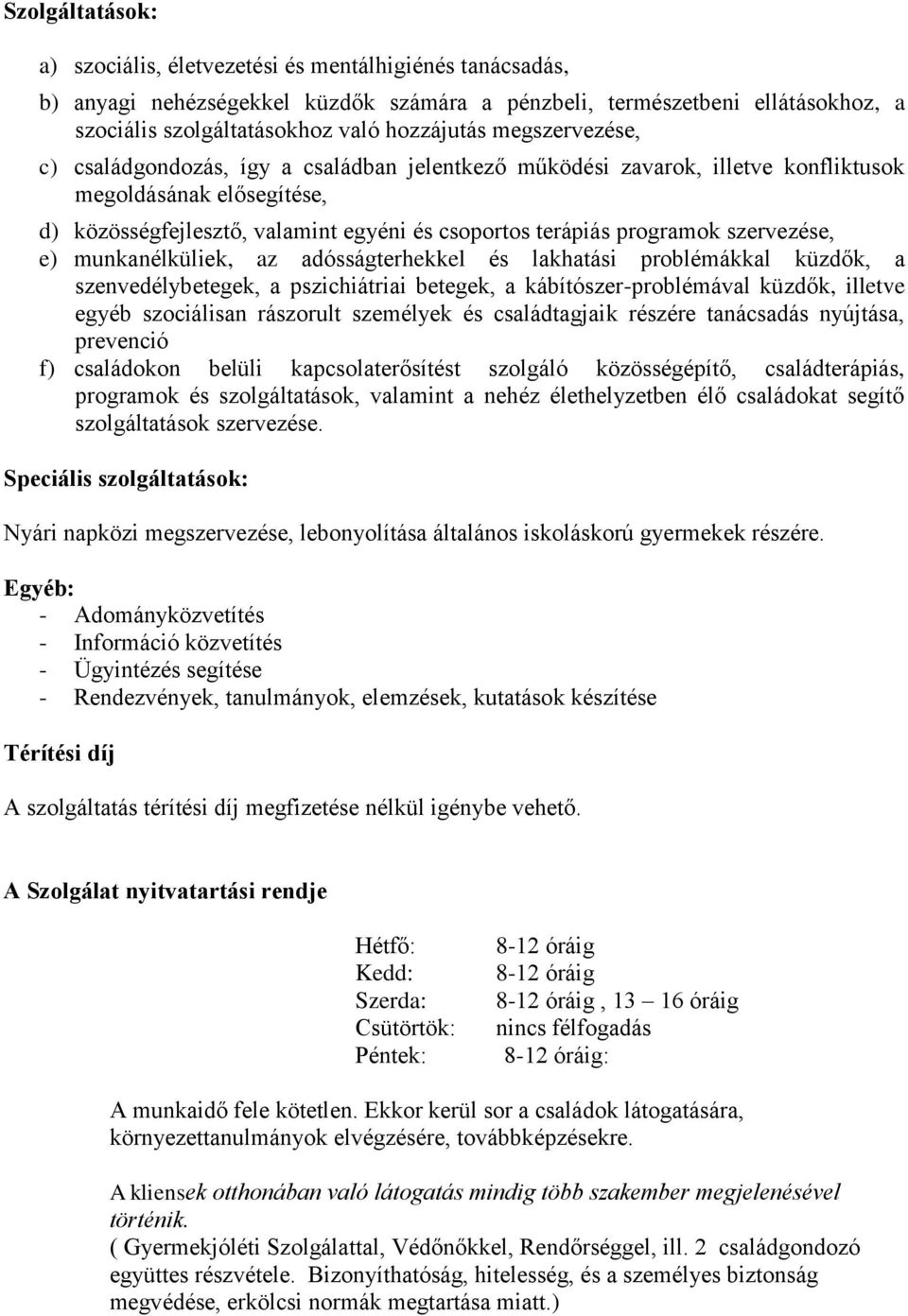 munkanélküliek, az adósságterhekkel és lakhatási prblémákkal küzdők, a szenvedélybetegek, a pszichiátriai betegek, a kábítószer-prblémával küzdők, illetve egyéb szciálisan rászrult személyek és