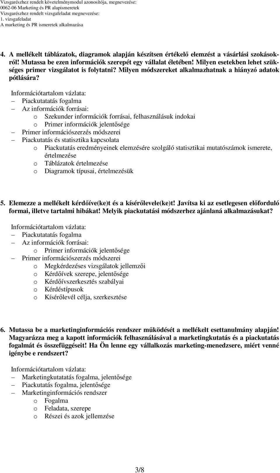 Piackutatatás fogalma Az információk forrásai: o Szekunder információk forrásai, felhasználásuk indokai o Primer információk jelentősége Primer információszerzés módszerei Piackutatás és statisztika