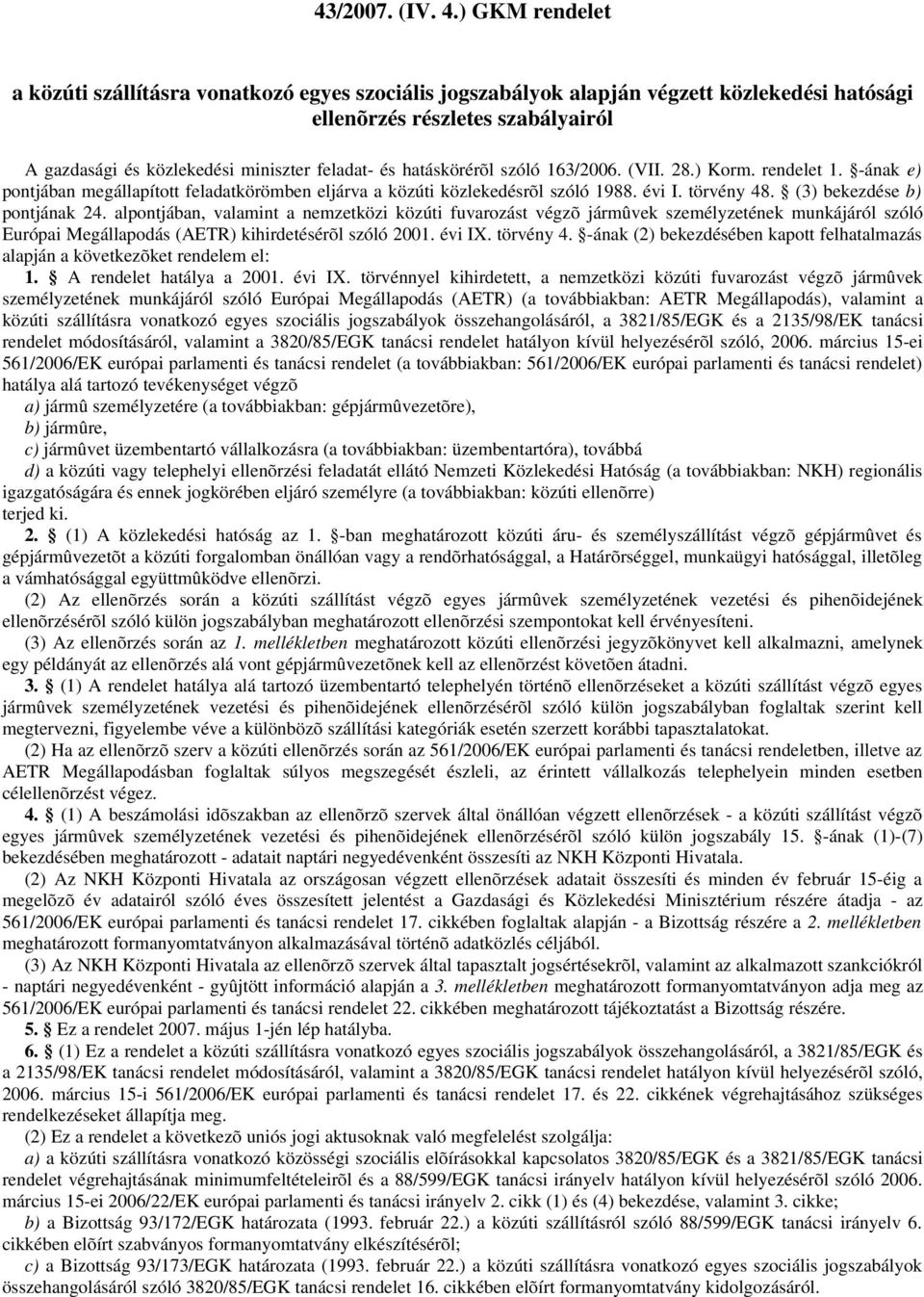 hatáskörérõl szóló 163/2006. (VII. 28.) Korm. rendelet 1. -ának e) pontjában megállapított feladatkörömben eljárva a közúti közlekedésrõl szóló 1988. évi I. törvény 48. (3) bekezdése b) pontjának 24.