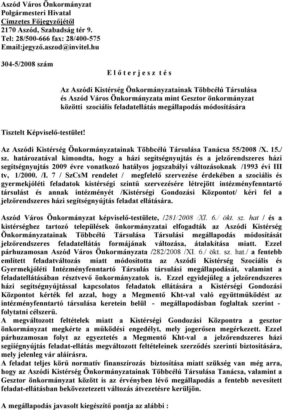 megállapodás módosítására Tisztelt Képviselı-testület! Az Aszódi Kistérség Önkormányzatainak Többcélú Társulása Tanácsa 55/2008 /X. 15./ sz.