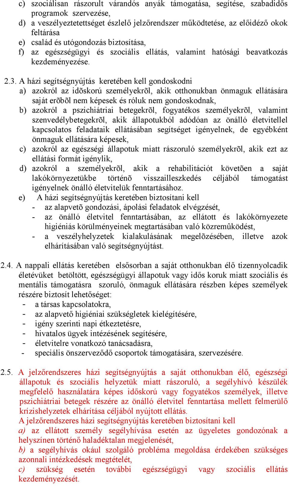 A házi segítségnyújtás keretében kell gondoskodni a) azokról az idõskorú személyekrõl, akik otthonukban önmaguk ellátására saját erõbõl nem képesek és róluk nem gondoskodnak, b) azokról a