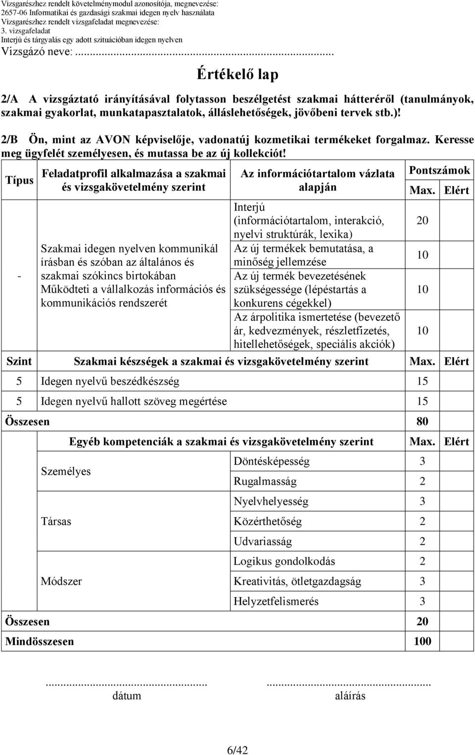Típus - Feladatprofil alkalmazása a szakmai és vizsgakövetelmény szerint Szakmai idegen nyelven kommunikál írásban és szóban az általános és szakmai szókincs birtokában Működteti a vállalkozás