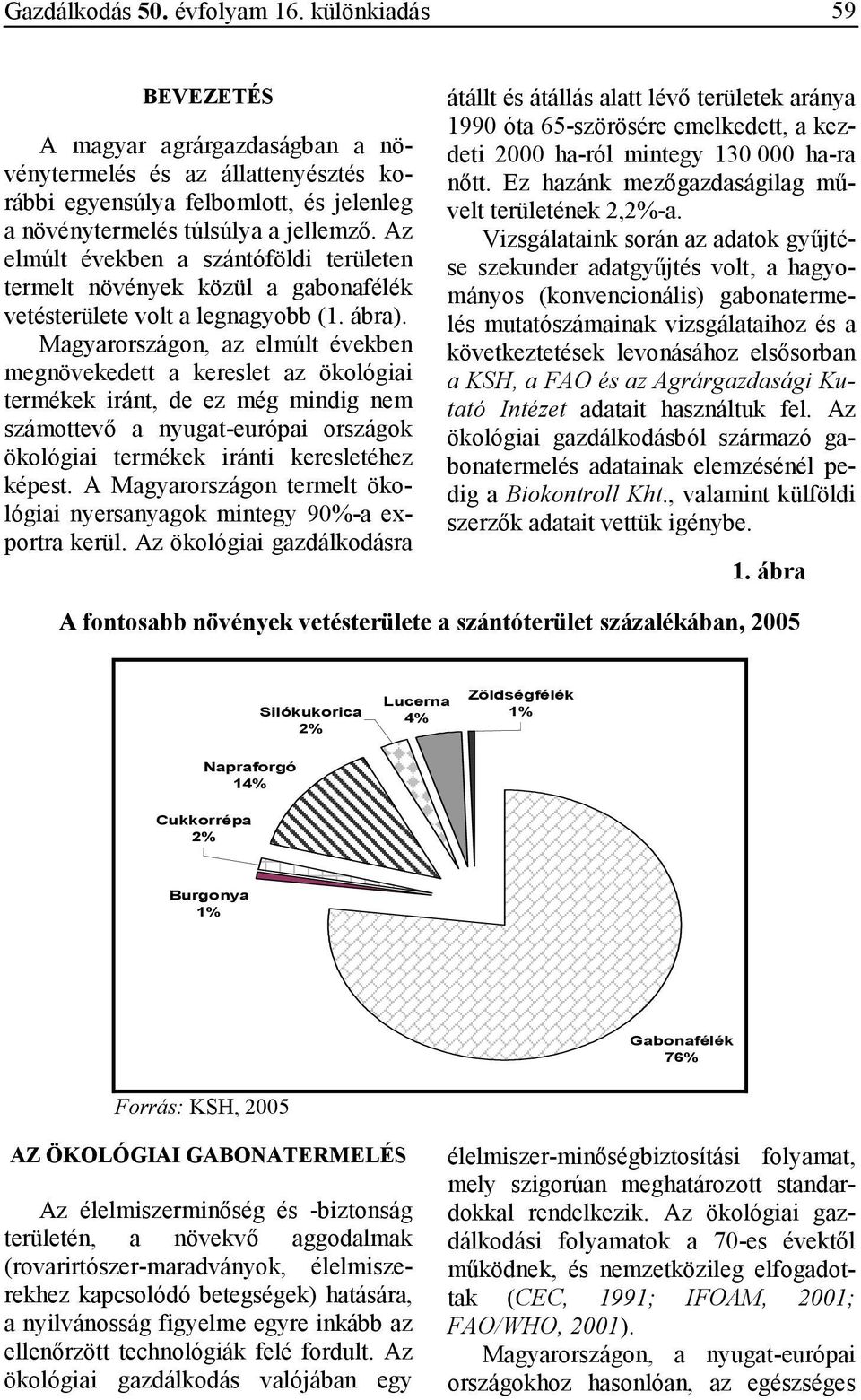 Magyarországon, az elmúlt években megnövekedett a kereslet az ökológiai termékek iránt, de ez még mindig nem számottevı a nyugat-európai országok ökológiai termékek iránti keresletéhez képest.