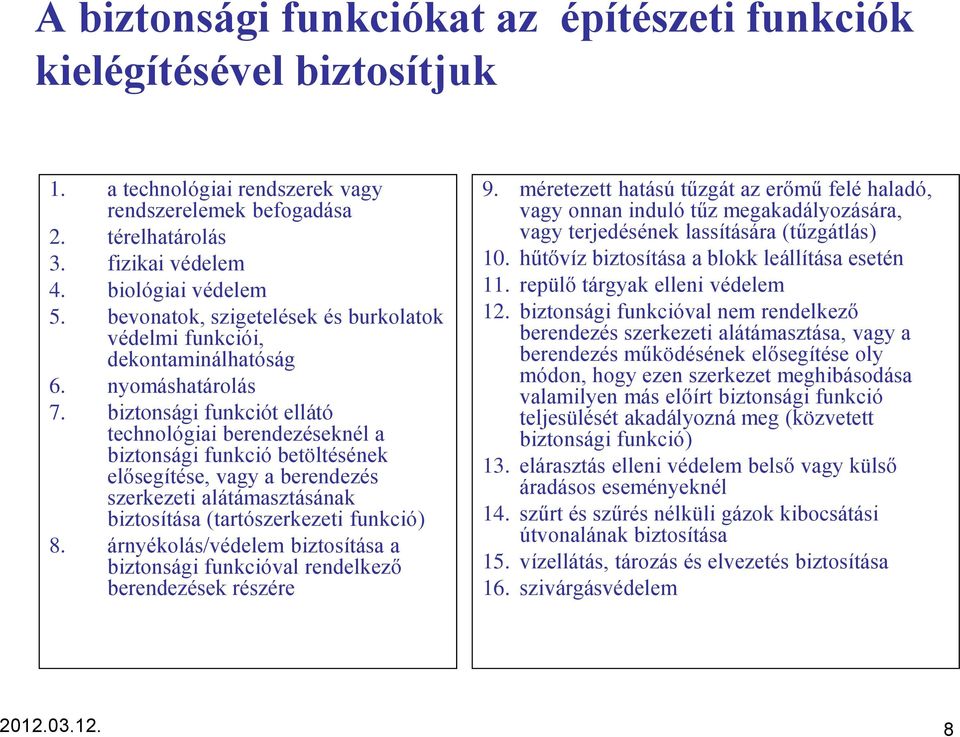 biztonsági funkciót ellátó technológiai berendezéseknél a biztonsági funkció betöltésének elősegítése, vagy a berendezés szerkezeti alátámasztásának biztosítása (tartószerkezeti funkció) 8.