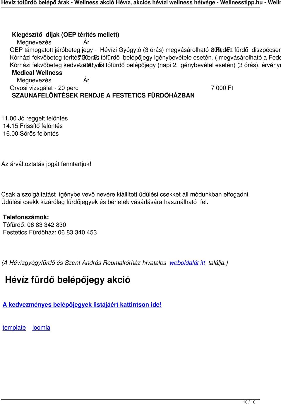 igénybevétel esetén) (3 órás), érvénye Medical Wellness Megnevezés Ár Orvosi vizsgálat - 20 perc 7 000 Ft SZAUNAFELÖNTÉSEK RENDJE A FESTETICS FÜRDŐHÁZBAN 11.00 Jó reggelt felöntés 14.