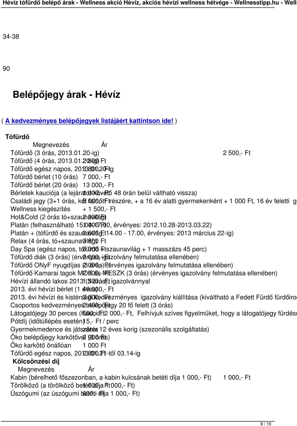 két 5 000,- felnőtt Ft részére, + a 16 év alatti gyermekenként + 1 000 Ft, 16 év feletti gy Wellness kiegészítés + 1 500,- Ft Hot&Cold (2 órás tó+szaunavilág) 2 900 Ft Platán (felhasználható 15.00-17.