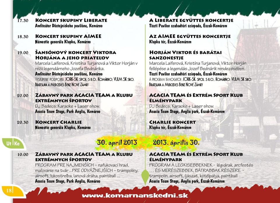 30 Koncert skupiny Liberate Amfiteáter Dôstojníckeho pavilónu, Komárno Koncert skupiny AIMEE Námestie generála Klapku, Komárno Šansónový koncert Viktora Horjána a jeho priateľov Marcela Laiferová,