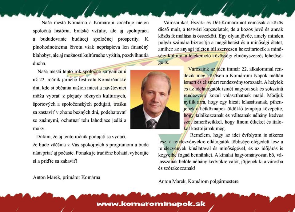 ročník jarného festivalu Komárňanské dni, kde si občania našich miest a navštevníci môžu vybrať z plejády rôznych kultúrnych, športových a spoločenských podujatí, trošku sa zastaviť v zhone bežných