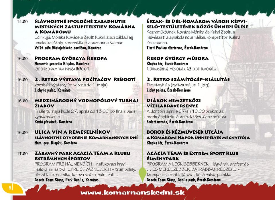 Vernisáž výstavy (otvorená do 1. mája). Zichyho palác, Komárno Medzinárodný vodnopólový turnaj žiakov Finále turnaja bude 27. apríla od 18.00, po finále bude vyhodnotenie.