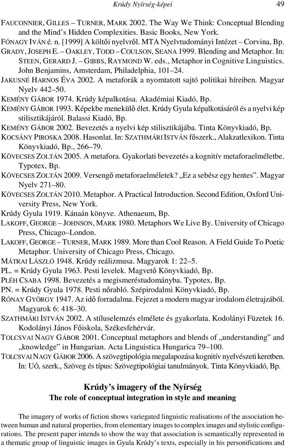 , Metaphor in Cognitive Linguistics. John Benjamins, Amsterdam, Philadelphia, 101 24. JAKUSNÉ HARNOS ÉVA 2002. A metaforák a nyomtatott sajtó politikai híreiben. Magyar Nyelv 442 50.