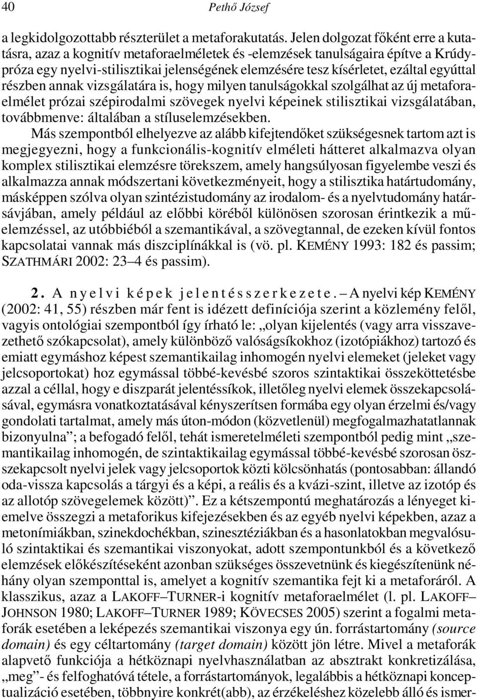 egyúttal részben annak vizsgálatára is, hogy milyen tanulságokkal szolgálhat az új metaforaelmélet prózai szépirodalmi szövegek nyelvi képeinek stilisztikai vizsgálatában, továbbmenve: általában a
