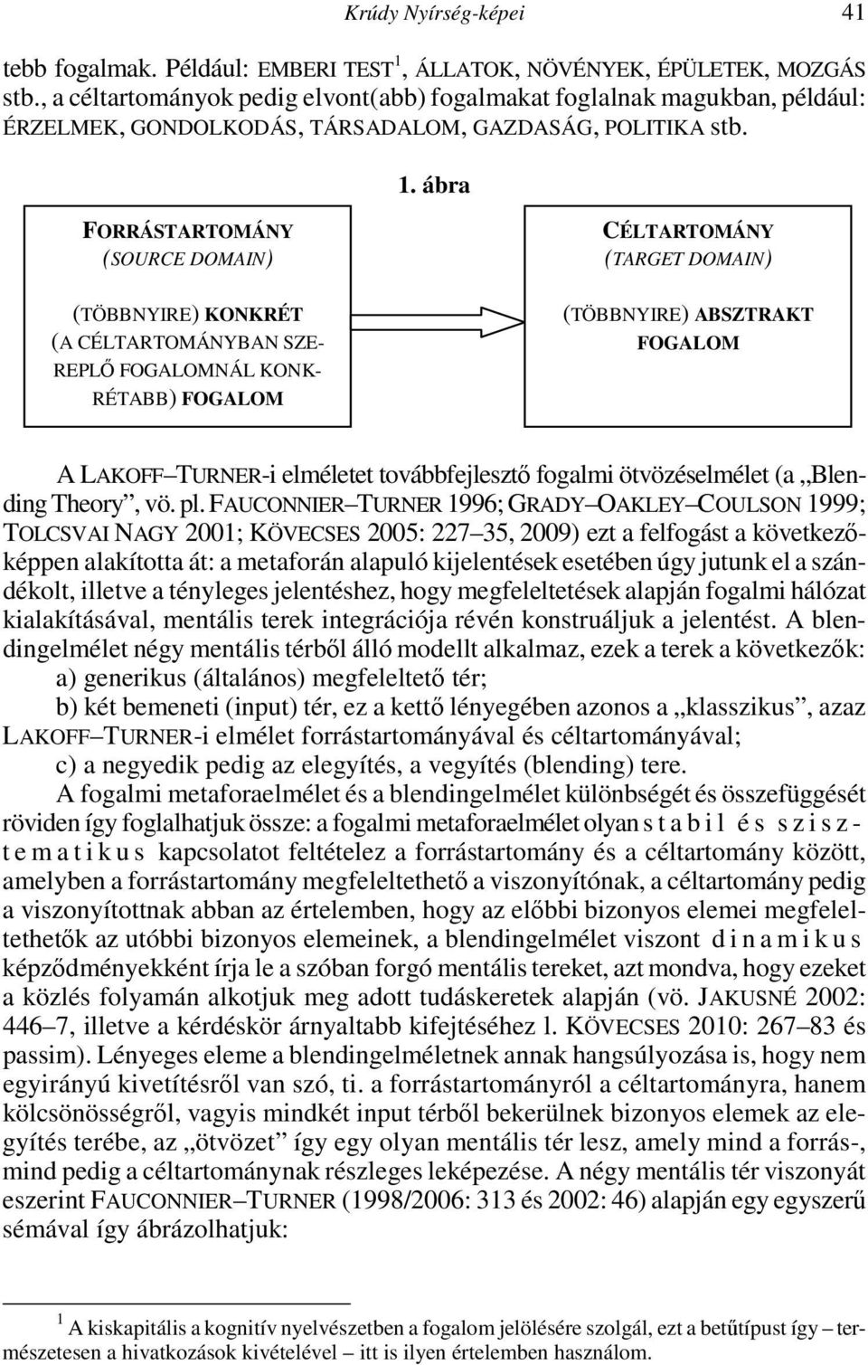 ábra FORRÁSTARTOMÁNY (SOURCE DOMAIN) CÉLTARTOMÁNY (TARGET DOMAIN) (TÖBBNYIRE) KONKRÉT (A CÉLTARTOMÁNYBAN SZE- REPLŐ FOGALOMNÁL KONK- RÉTABB) FOGALOM (TÖBBNYIRE) ABSZTRAKT FOGALOM A LAKOFF TURNER-i