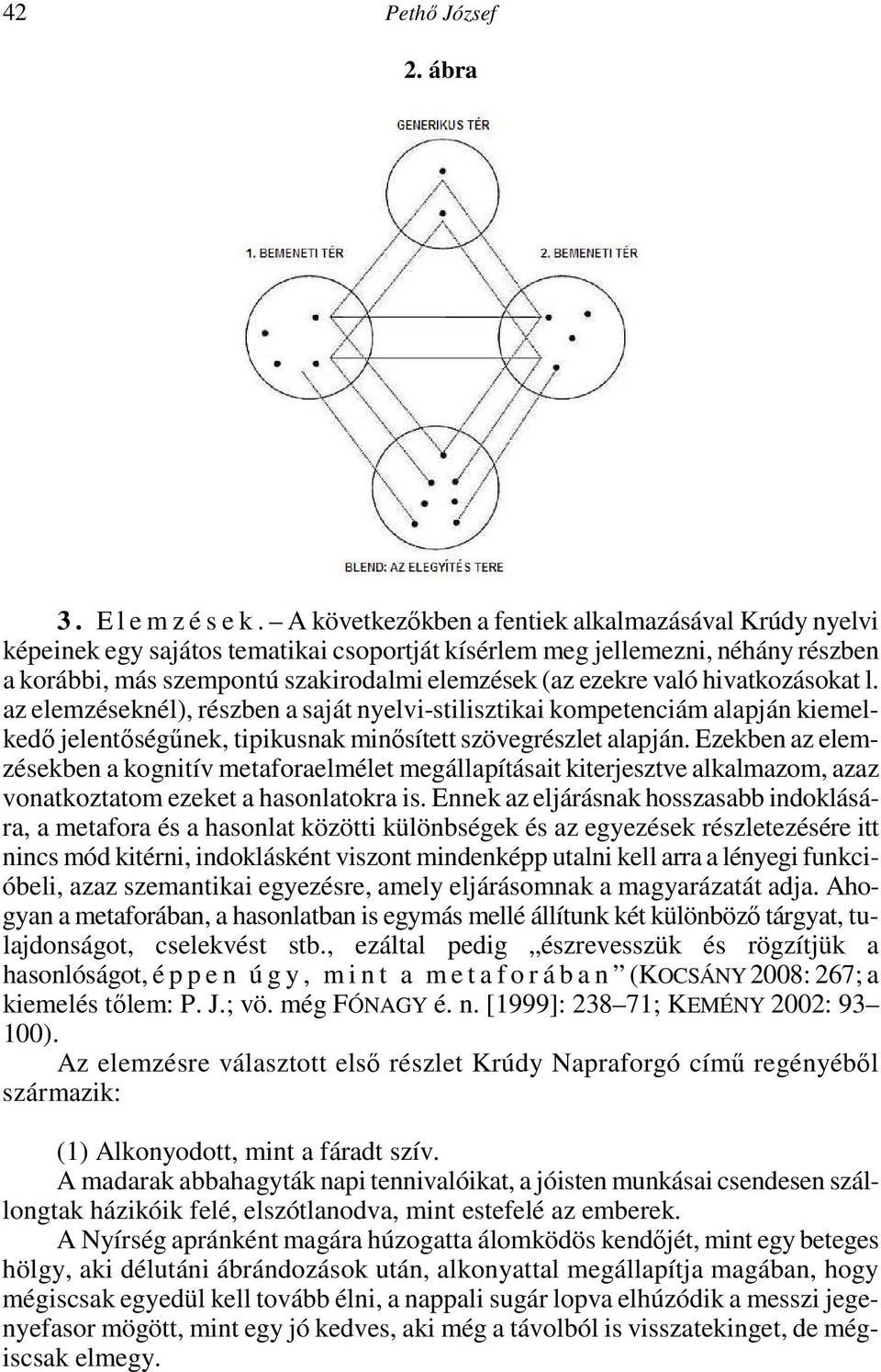 hivatkozásokat l. az elemzéseknél), részben a saját nyelvi-stilisztikai kompetenciám alapján kiemelkedő jelentőségűnek, tipikusnak minősített szövegrészlet alapján.