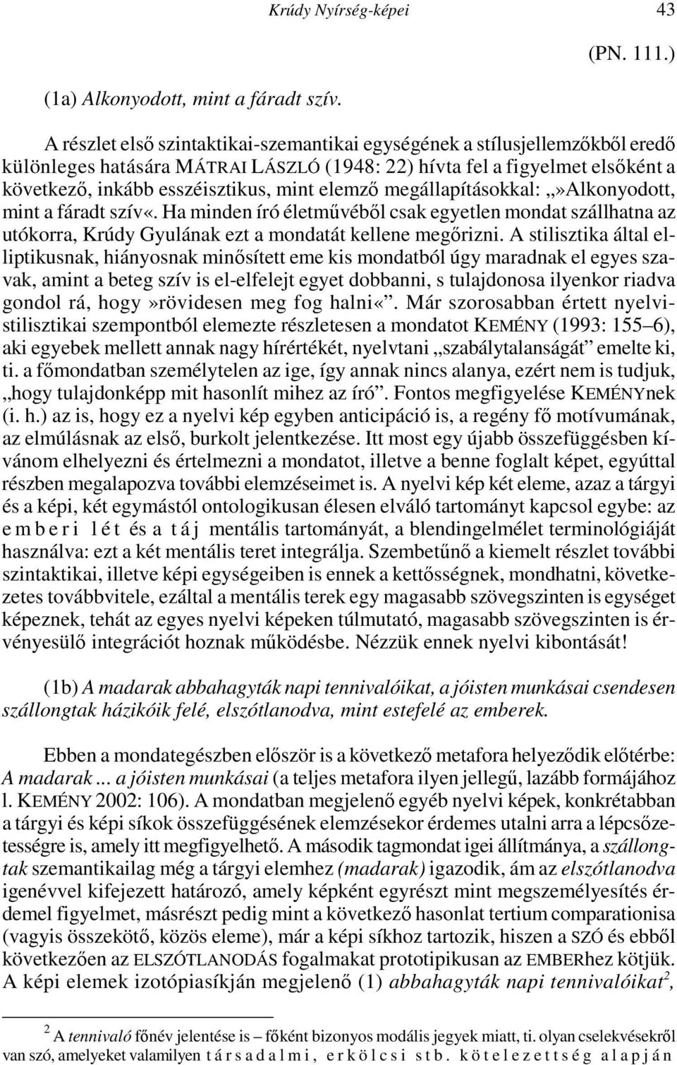 elemző megállapításokkal:»alkonyodott, mint a fáradt szív«. Ha minden író életművéből csak egyetlen mondat szállhatna az utókorra, Krúdy Gyulának ezt a mondatát kellene megőrizni.