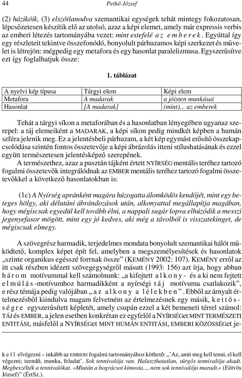 Egyúttal így egy részleteit tekintve összefonódó, bonyolult párhuzamos képi szerkezet és művelet is létrejön: mégpedig egy metafora és egy hasonlat paralelizmusa.