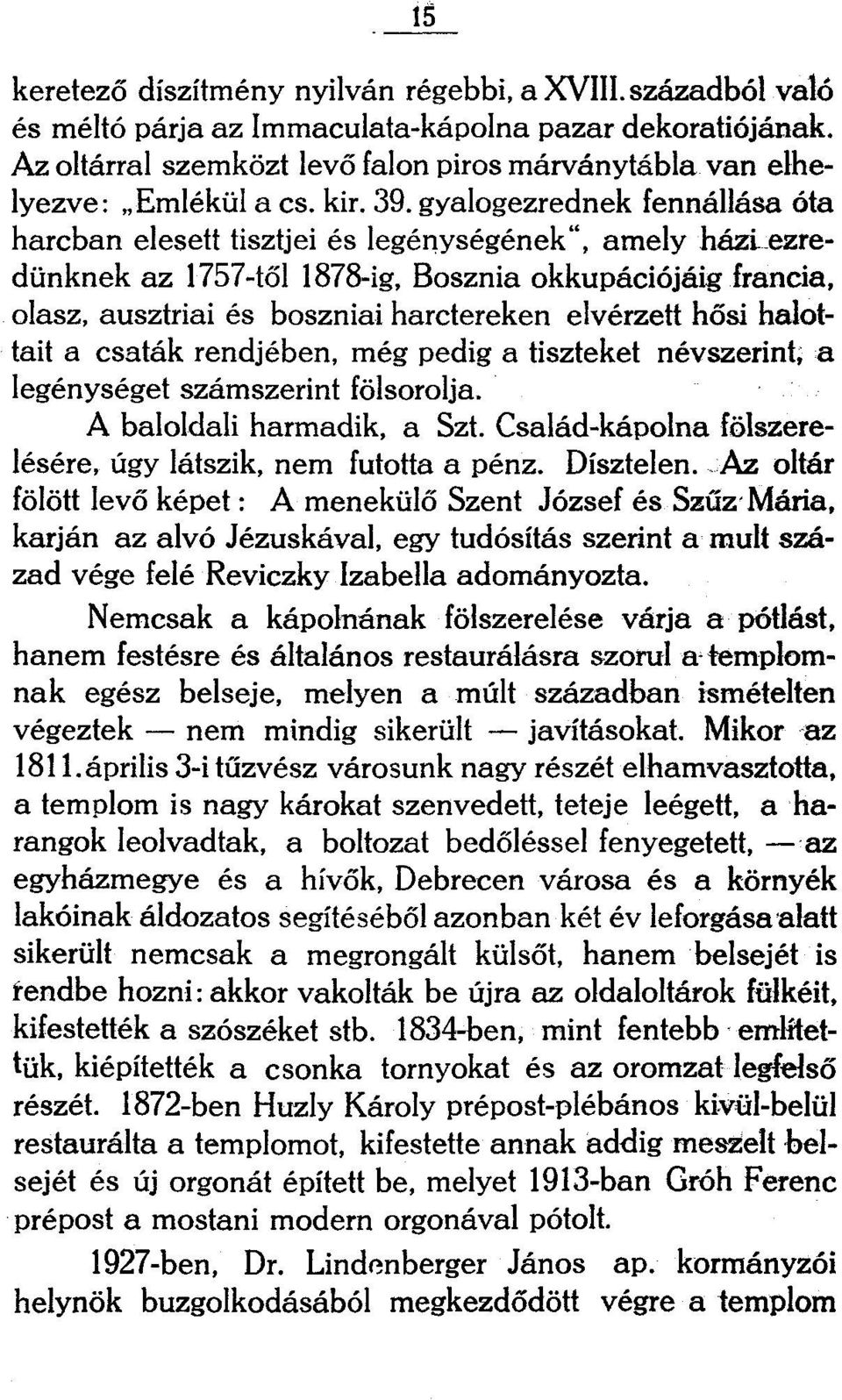 gyalogezrednek fennállása óta harcban elesett tisztjei és legénységének", amely házt ezredünknek az 1757-től 1878-ig, Bosznia okkupációjáig francia, olasz, ausztriai és boszniai harctereken elvérzett