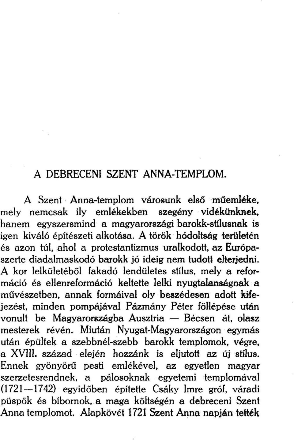 A török hódoltság területén és azon túl, ahol a protestantizmus uralkodott, az Európaszerte diadalmaskodó barokk jó ideig nem tudott elterjedni.