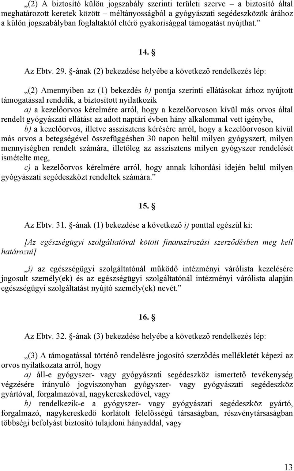 -ának (2) bekezdése helyébe a következő rendelkezés lép: (2) Amennyiben az (1) bekezdés b) pontja szerinti ellátásokat árhoz nyújtott támogatással rendelik, a biztosított nyilatkozik a) a kezelőorvos