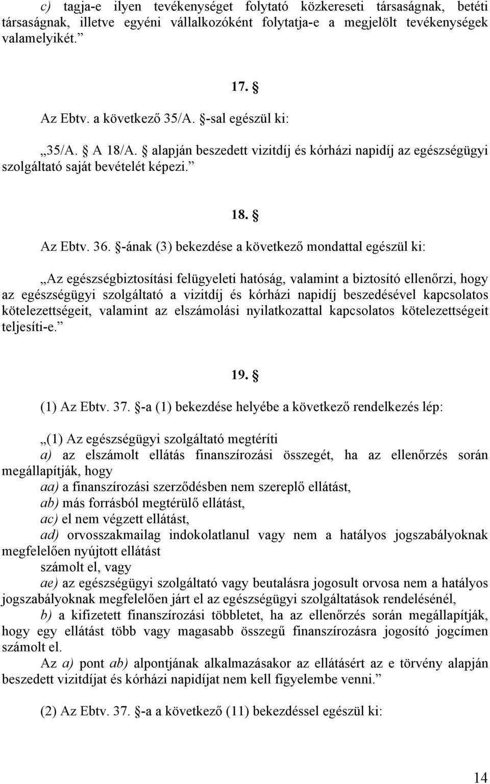 -ának (3) bekezdése a következő mondattal egészül ki: Az egészségbiztosítási felügyeleti hatóság, valamint a biztosító ellenőrzi, hogy az egészségügyi szolgáltató a vizitdíj és kórházi napidíj