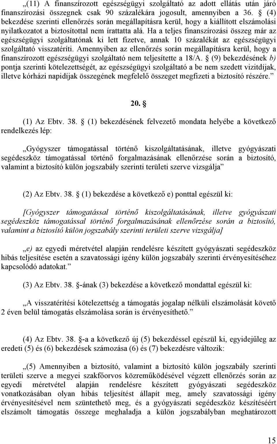 Ha a teljes finanszírozási összeg már az egészségügyi szolgáltatónak ki lett fizetve, annak 10 százalékát az egészségügyi szolgáltató visszatéríti.