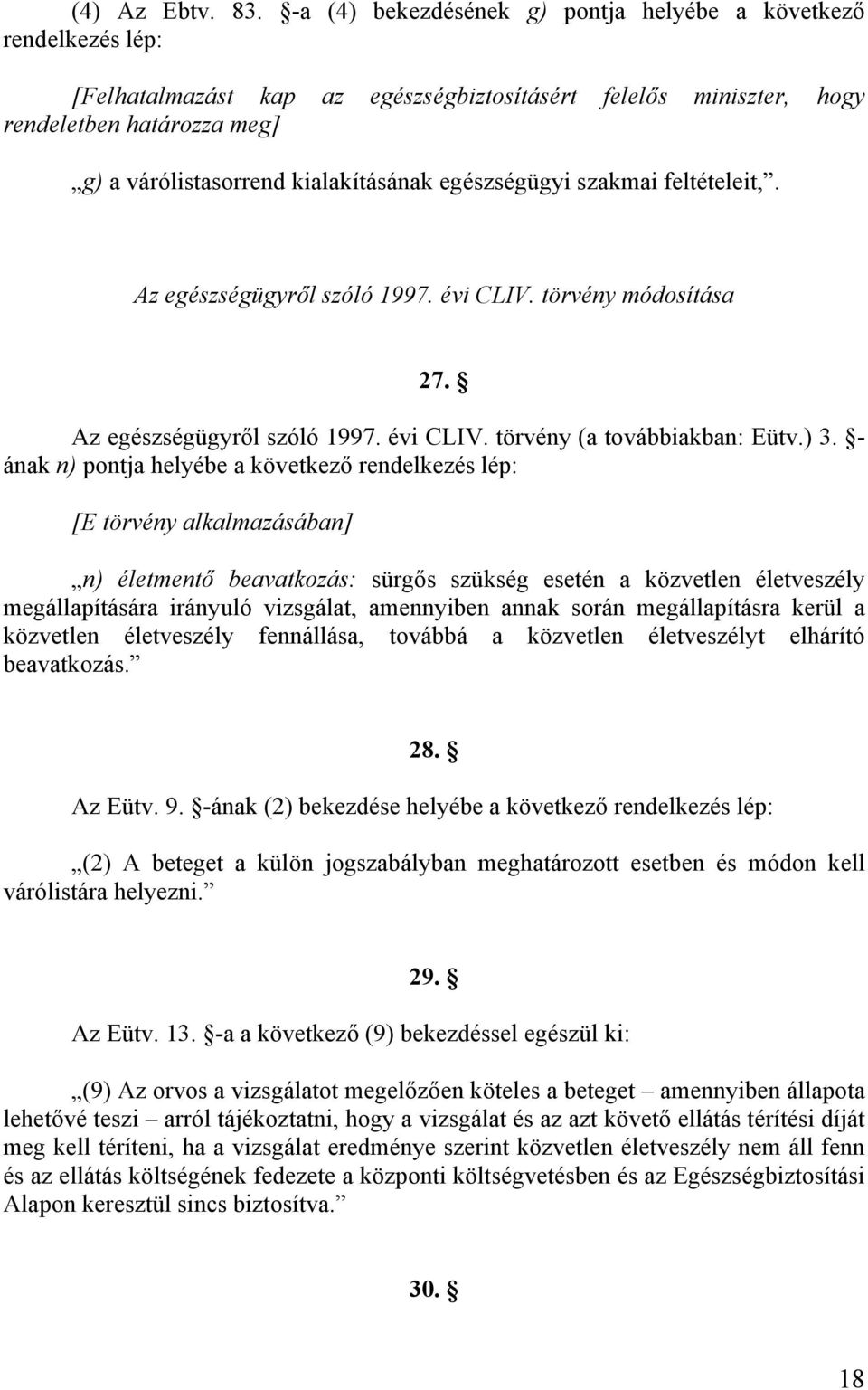 egészségügyi szakmai feltételeit,. Az egészségügyről szóló 1997. évi CLIV. törvény módosítása 27. Az egészségügyről szóló 1997. évi CLIV. törvény (a továbbiakban: Eütv.) 3.