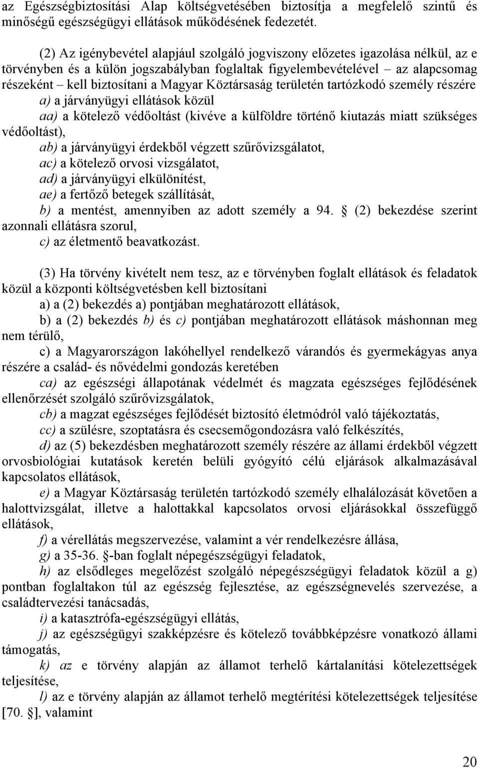 Köztársaság területén tartózkodó személy részére a) a járványügyi ellátások közül aa) a kötelező védőoltást (kivéve a külföldre történő kiutazás miatt szükséges védőoltást), ab) a járványügyi