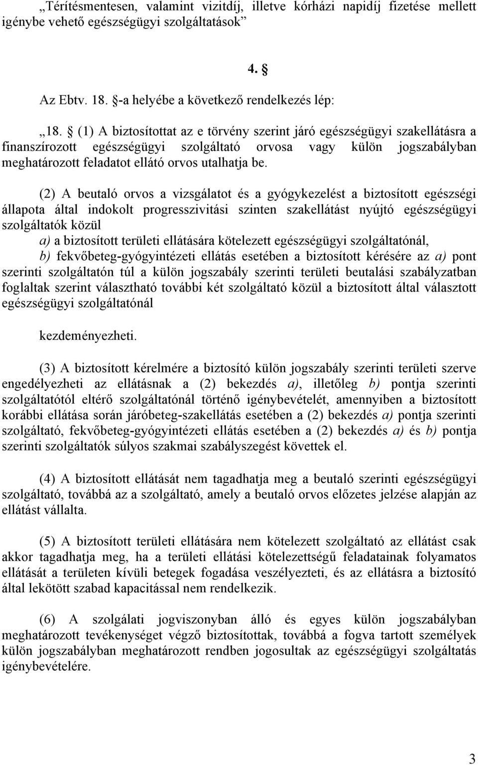 (2) A beutaló orvos a vizsgálatot és a gyógykezelést a biztosított egészségi állapota által indokolt progresszivitási szinten szakellátást nyújtó egészségügyi szolgáltatók közül a) a biztosított