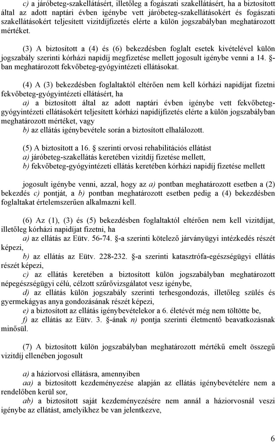 (3) A biztosított a (4) és (6) bekezdésben foglalt esetek kivételével külön jogszabály szerinti kórházi napidíj megfizetése mellett jogosult igénybe venni a 14.