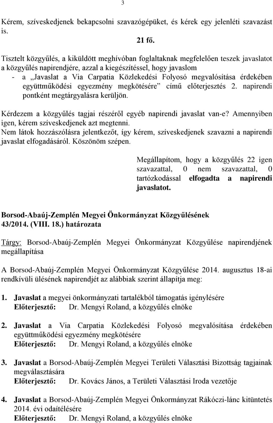 megvalósítása érdekében együttműködési egyezmény megkötésére című előterjesztés 2. napirendi pontként megtárgyalásra kerüljön. Kérdezem a közgyűlés tagjai részéről egyéb napirendi javaslat van-e?