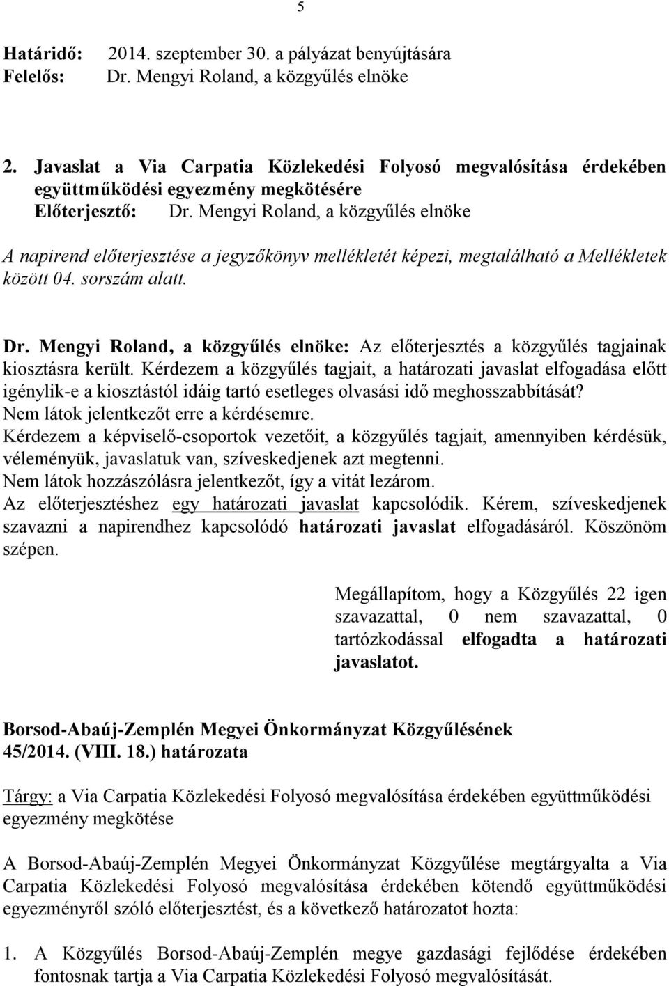 04. sorszám alatt. Dr. Mengyi Roland, a közgyűlés elnöke: Az előterjesztés a közgyűlés tagjainak kiosztásra került.