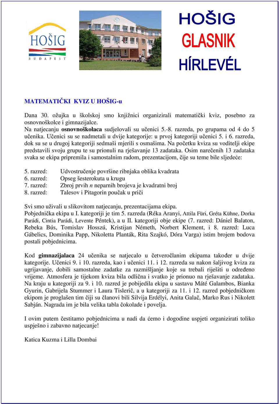 Na početku kviza su voditelji ekipe predstavili svoju grupu te su prionuli na rješavanje 13 zadataka.