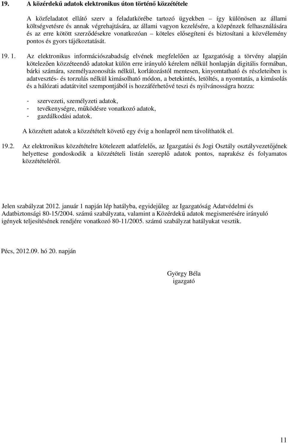 . 1. Az elektronikus információszabadság elvének megfelelően az Igazgatóság a törvény alapján kötelezően közzéteendő adatokat külön erre irányuló kérelem nélkül honlapján digitális formában, bárki